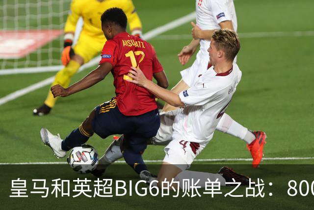 皇马和英超BIG6的账单之战：8000万欧元的友谊费？